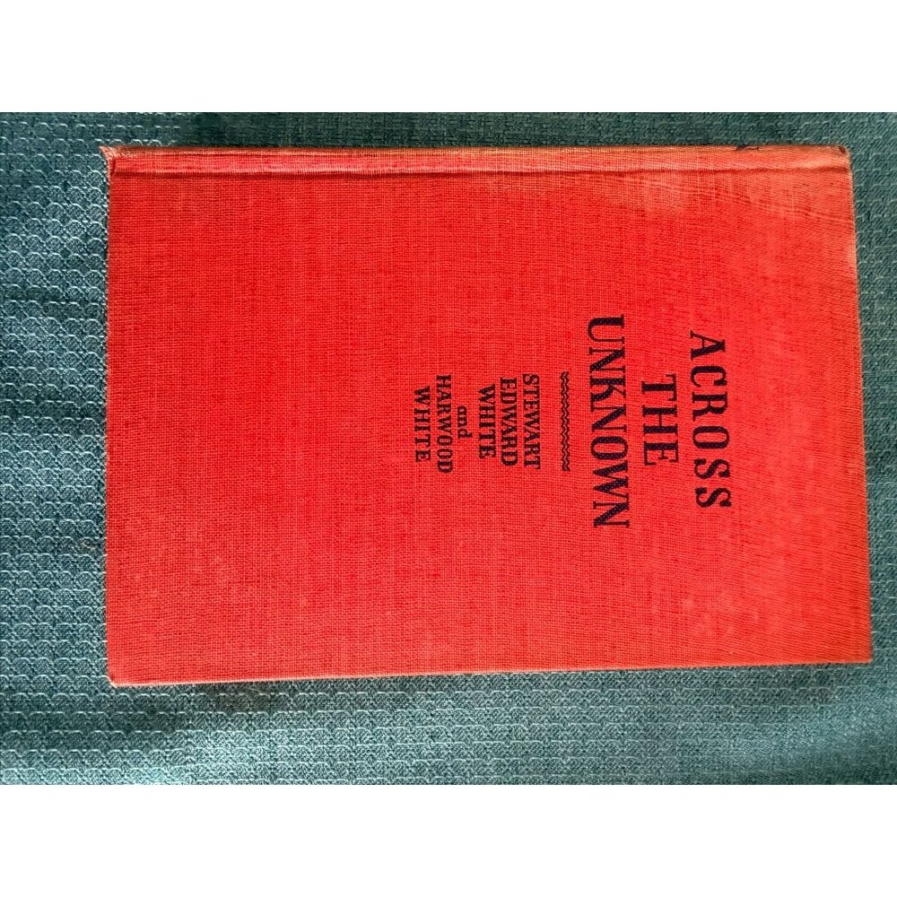 Across The Unknown By Stewart Edward White & Harwood White Hardcover Vintage 193